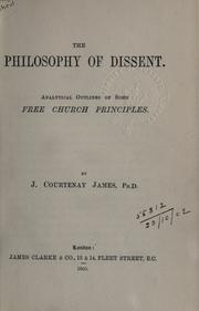 Cover of: The philosophy of dissent, analytical outlines of some free church principles. by J. Courtenay James