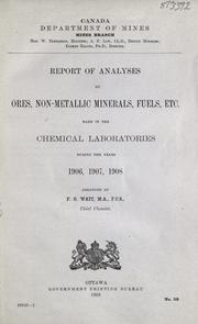 Cover of: Report of analyses of ores, non-metallic minerals, fuels, etc. made in the chemical laboratories during the years 1906, 1907, 1908