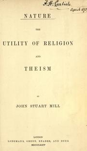 Cover of: Nature, the Utility of religion, and Theism by John Stuart Mill