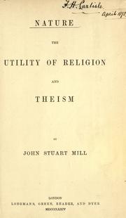 Cover of: Nature, the Utility of religion, and Theism by John Stuart Mill, John Stuart Mill