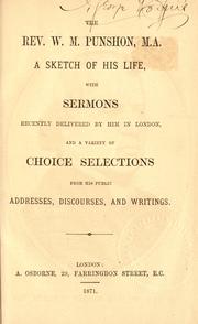 Cover of: The Rev. W. M. Punshon, M.A.: a sketch of his life : with sermons recently delivered by him in London, and a variety of choice selections from his public addresses, discourses, and writings.