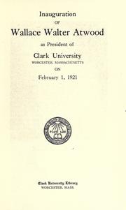 Cover of: Inauguration of Wallace Walter Atwood as President of Clark University, February 1, 1921. by Clark University (Worcester, Mass.), Clark University (Worcester, Mass.)