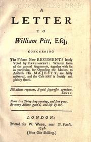 Cover of: A letter to William Pitt, Esq.: concerning the fifteen new regiments lately voted by Parliament : wherein some of the general arguments, together with his in particular, for opposing the motion to address His Majesty, are fairly answered, and the case itself is shortly and plainly stated.
