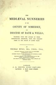 Cover of: The mediaeval nunneries of the county of Somerset, and Diocese of Bath & Wells: together with the annals of their impropriated benefices, from the earliest times to the death of Queen Mary