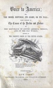 Cover of: A voice to America: or, The model republic, its glory, or its fall: with a review of the causes of the decline and failure of the republics of South America, Mexico, and of the Old world; applied to the present crisis in the United States.