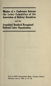 Minutes of a Conference between the Labor committee of the Association of railway executives and the associated standard recognized railroad labor organizations, held .. by Conference between the Labor committee of the Association of railway executives and the associated standard recognized railroad labor organizations.