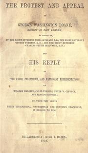 Cover of: The protest and appeal of George Washington Doane, Bishop of New Jersey: as aggrieved, by William Meade, George Burgess, and Charles Pettit McIlvaine: and his reply to the false, calumnious, and malignant representations of William Halsted, Caleb Perkins, Peter V. Coppuck, and Bennington Gill: on which they ground their uncanonical, unchristian and inhuman procedure, in regard to him.