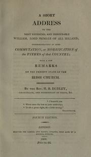 Cover of: A short address to the Most Reverend, and Honourable William Lord Primate of all Ireland: recommendatory of some commutation, or modification of the tythes of that country: with a few remarks on the present state of the Irish Church
