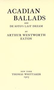 Cover of: Acadian ballads and De Soto's last dream by Arthur Wentworth Hamilton Eaton, Arthur Wentworth Hamilton Eaton