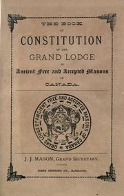 The Book of Constitution of the Grand Lodge of ancient free and accepted Masons of Canada by Freemasons. Canada. Grand Lodge.