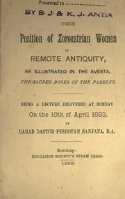 Cover of: The position of Zoroastrian women in remote antiquity: as illustrated in the Avesta, the sacred books of the Parsees,being a lecture delivered at Bombay on the 18th of April 1892