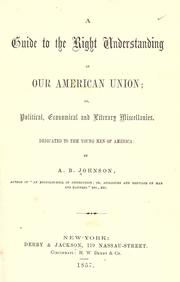 Cover of: A guide to the right understanding of our American union; or, Political, economical, and literary miscellanies ... by Alexander Bryan Johnson