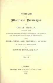 Cover of: Portraits of illustrious personages of Great Britain... With biographical and historical memoirs of their lives and actions. by Edmund Lodge, Edmund Lodge