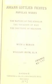 Cover of: Johann Gottlieb Fichte's popular works: The nature of the scholar ; The vocation of man ; The doctrine of religion : with a memoir