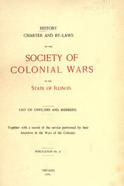 Cover of: History, charter and by-laws of the Society of Colonial Wars in the state of Illinois: list of officers and members, together with a record of the service performed by their ancestors in the wars of the colonies.