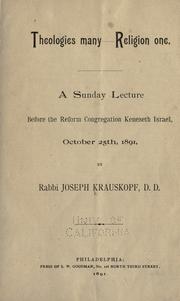 Cover of: Theologies many- religion one.: A Sunday lecture before the Reform congregation Keneseth Israel, October 25th, 1891