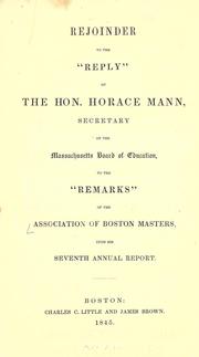 Cover of: Rejoinder to the "Reply" of the Hon. Horace Mann, secretary of the Massachusetts Board of education, to the "Remarks" of the Association of Boston masters, upon his Seventh annual report. by Association of Masters of the Boston Public Schools.