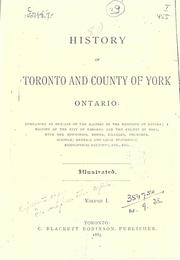 Cover of: History of Toronto and County of York, Ontario: containing a history of the city of Toronto and the county of York, with the townships, towns, villages, churches, schools, general and local statistics, biographical sketches, etc., etc.