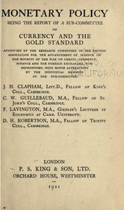 Cover of: Monetary policy: being the report of a sub-committee on currency and the gold standard, appointed by the Research committee of the British association for the advancement of science, on the effects of the war on credit, currency, finance and the foreign exchanges, now reproduced, with minor alterations by the individual members of the sub-committee.