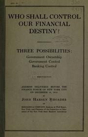 Cover of: Who shall control our financial destiny?: Three possibilities: government ownership, government control, banking control; address delivered before the Finance Forum of New York City, on December 18, 1912