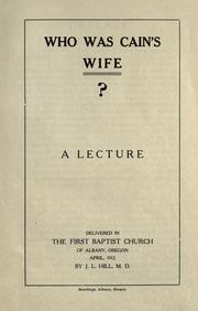 Cover of: Who was Cain's wife?: A lecture, delivered in the First Baptist church of Albany, Oregon, April, 1912