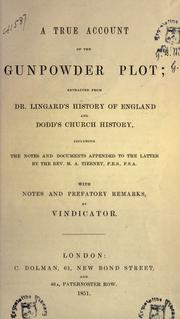 Cover of: A true account of the Gunpowder Plot: extracted from Dr. Lingard's History of England, and Dodd's Church history, including the notes and documents appended to the latter by M.A. Tierney; with notes and prefatory remarks by Vindicator.