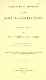 Cover of: Report on the annual museum for the exhibition of the American Medical Association: in Philadelphia, and the contributions from California ...  Read before the Sacramento Society for Medical Improvement, on the 23d of July, 1872, and ordered for publication.