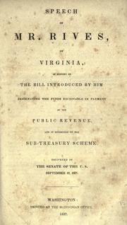 Cover of: Speech of Mr. Rives, of Virginia, in support of the bill introduced by him designating the funds receivable in payment of the public revenue, and in opposition to the sub-treasury scheme: delivered in the Senate of the U.S. September 19, 1837.