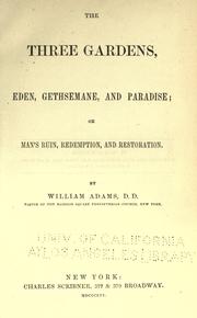 Cover of: The three gardens: Eden, Gethsemane, and Paradise: or, Man's ruin, redemption and restoration.