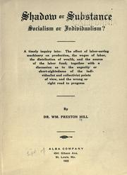 Cover of: Shadow or substance: socialism or individualism? ; a timely inquiry into: the effect of labor-saving machinery on production, the wages of labor, the distribution of wealth, and the source of the labor fund ; together with a discussion as to the sagacity or short-sightedness of the individualist and colectivist points of view, and the wrong or right road to progress