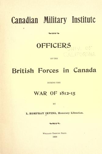 Officers of the British forces in Canada during the war of 1812-15 by L. Homfray Irving