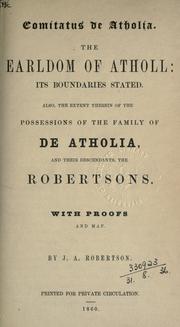 Cover of: Comitatus de Atholia.: The earldom of Atholl: its boundaries stated, also, the extent therein of the possessions of the family of De Atholia, and their descendants, the Robertsons.