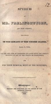 Cover of: Speech of Mr. Frelinghuysen, of New Jersey, delivered in the Senate of the United States, April 6, 1830: on the bill for an exchange of lands with the Indians residing in any of the states or territories, and for their removal west of the Mississippi.