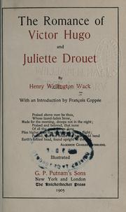 Cover of: The romance of Victor Hugo and Juliette Drouet by Henry Wellington Wack, Henry Wellington Wack