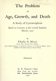 Cover of: The problem of age, growth, and death: a study of cytomorphosis, based on lectures at the Lowell Institute, March 1907