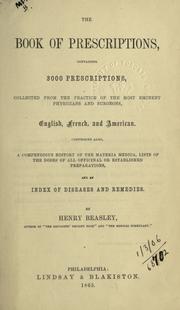 Cover of: The book of prescriptions: containing 3000  prescriptions, collected from the practice of the most eminent  physicians and surgeons, English, French, and American; comprising  also a compendious history of the materia medica, lists of the doses  of all officinal or established preparations and an index of  diseases and remedies.