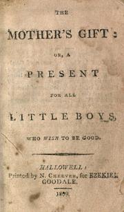 Cover of: The Mother's gift, or, A present for all little boys who wish to be good. by 
