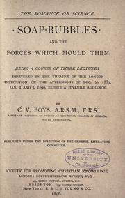 Cover of: Soap-bubbles and the forces which mould them.: Being a course of three lectures delivered in the theatre of the London institution on the afternoons of Dec. 30, 1889, Jan. 1 and 3, 1890, before a juvenile audience