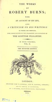 Cover of: The works of Robert Burns: with an account of his life , and a criticism on his writing. To which are prefixed, some observations on the character and condition of the Scottish peasantry.