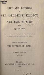 Cover of: Life and letters of Sir Gilbert Elliot, first Earl of Minto, from 1751 to 1806, when his public life in Europe was closed by his appointment to the vice-royalty of India by Gilbert Elliot Earl of Minto