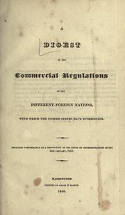 Cover of: A digest of the commercial regulations of the different foreign nations with which the United States have intercourse: prepared conformably to a resolution of the House of Representatives of the 21st January, 1823.