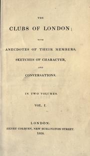 Cover of: clubs of London: with anecdotes of their members, sketches of character, and conversations.