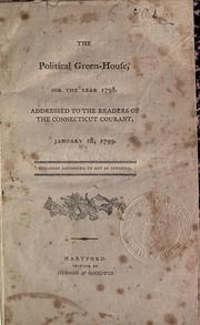 Cover of: The political green-house, for the year 1798.: Addressed to the readers of the Connecticut courant, January 1st, 1799. : Published according to act of Congress