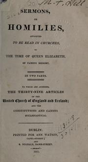 Cover of: Sermons or homilies appointed to be read in churches in the time of Queen Elizabeth of famous memory, to which are annexed The Thirty-nine articles of the United Church of England and Ireland, and the constitutions and canons ecclesiastical.