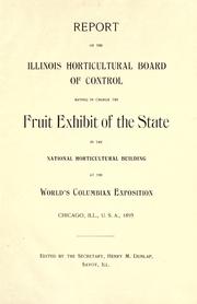 Report of the Illinois Horticultural Board of Control having in charge the fruit exhibit of the State in the national horticultural building at the World's Columbian Exposition, Chicago, Ill., U. S. A., 1893 by Illinois. Horticultural Board of Control.