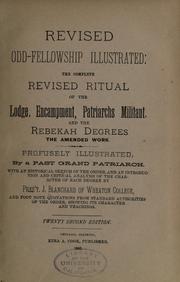 Cover of: Revised Odd-fellowship illustrated: the complete revised ritual of the lodge, encampment, patriachs militant, and the Rebekah degrees