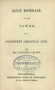 Cover of: Alice Rosedale: or, The power of a consistent Christian life.