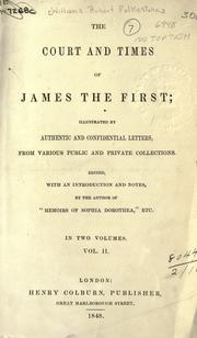 Cover of: court and times of James the First: illustrated by authentic and confidential letters, from various public and private collections.  Edited, with an introd. and notes