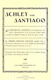 Cover of: Schley and Santiago: an historical account of the blockade and final destruction of the Spanish fleet under command of Admiral Pasquale Cervera, July 3, 1898.