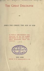 Cover of: The great discourse of Jesus the Christ, the Son of God.: A topical arragement and analysis of all His words recorded in the New Testament separated from the context.